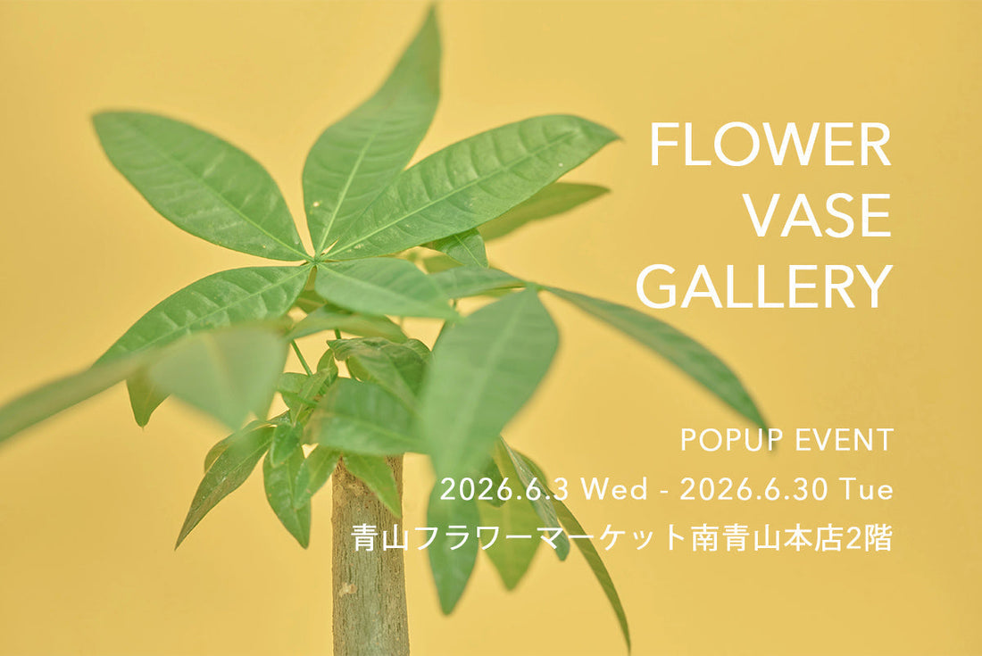 青山フラワーマーケット南青山本店「FLOWER VASE GALLERY」にてPOPUP STORE開設のお知らせ